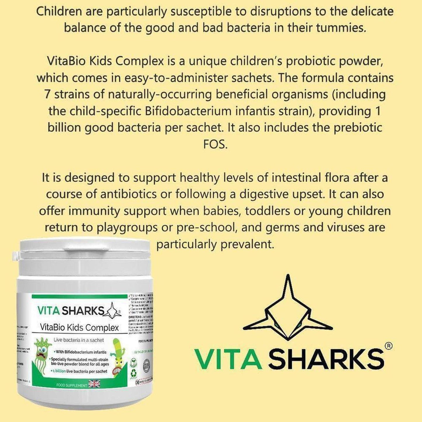 VitaBio Kids Complex | Childrens Probiotic Supplement. Immune & Optimum Health Support - A probiotic health supplement for kids, suitable for babies & children of all ages. Designed to support healthy levels of intestinal flora after a course of antibiotics or following a digestive upset. It can also offer immunity support when returning to playgroups or pre-school and germs and viruses can be prevalent. Buy Now at Sacred Remedy